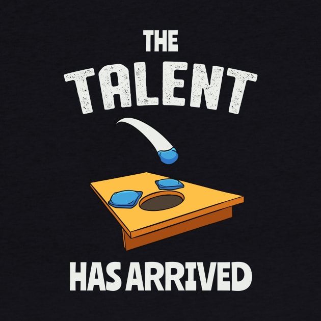 The Talent Has Arrived Funny Cornhole by Foxxy Merch